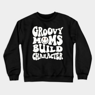 Groovy Moms Build Character Funny Cool Mama Gigi Mothers Day Crewneck Sweatshirt